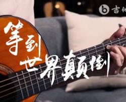等到世界颠倒指弹谱_网红BGM_吉他独奏演示/教学视频
